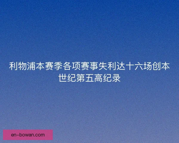 利物浦本赛季各项赛事失利达十六场创本世纪第五高纪录